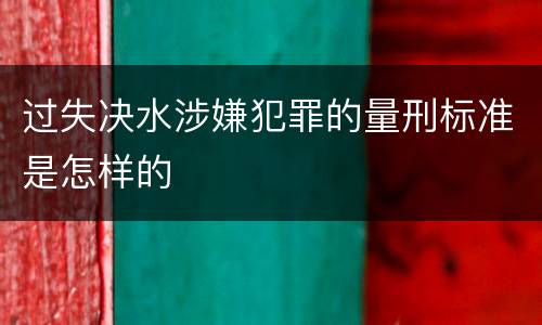 过失决水涉嫌犯罪的量刑标准是怎样的