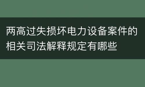 两高过失损坏电力设备案件的相关司法解释规定有哪些