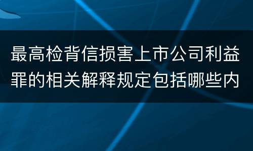 最高检背信损害上市公司利益罪的相关解释规定包括哪些内容