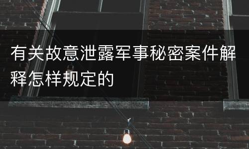 有关故意泄露军事秘密案件解释怎样规定的