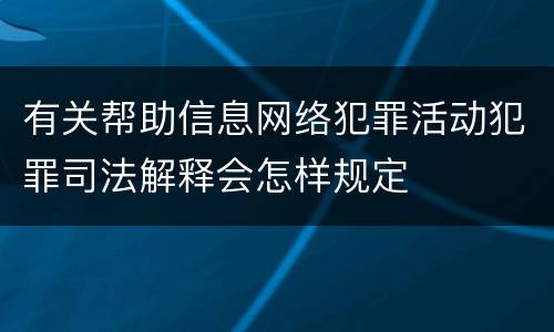 有关帮助信息网络犯罪活动犯罪司法解释会怎样规定