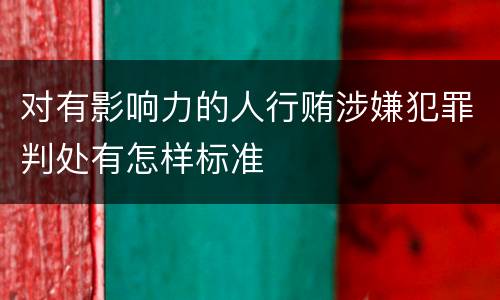 对有影响力的人行贿涉嫌犯罪判处有怎样标准