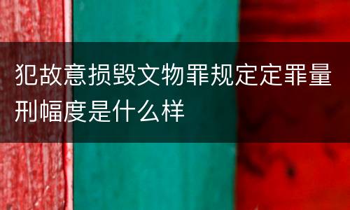 犯故意损毁文物罪规定定罪量刑幅度是什么样