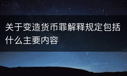 关于变造货币罪解释规定包括什么主要内容