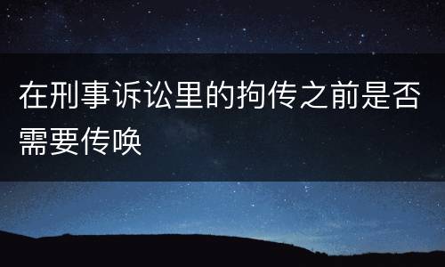 在刑事诉讼里的拘传之前是否需要传唤