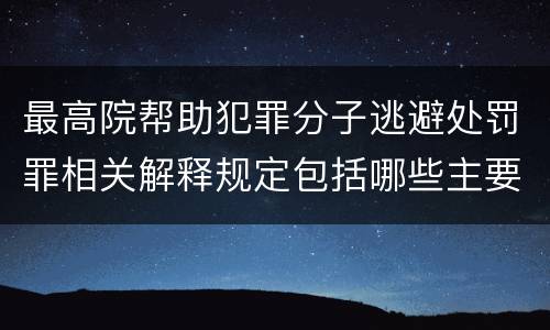 最高院帮助犯罪分子逃避处罚罪相关解释规定包括哪些主要内容