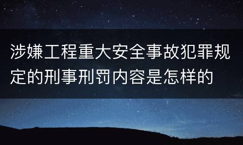 涉嫌工程重大安全事故犯罪规定的刑事刑罚内容是怎样的