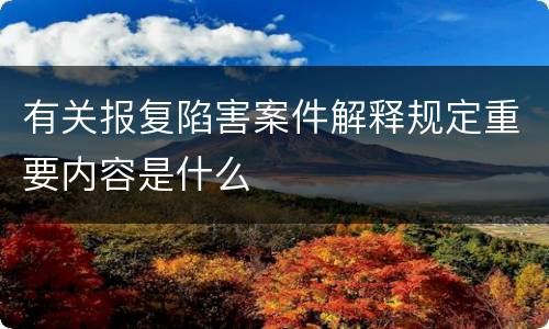 有关报复陷害案件解释规定重要内容是什么