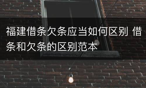 福建借条欠条应当如何区别 借条和欠条的区别范本