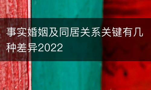 事实婚姻及同居关系关键有几种差异2022