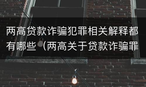 两高贷款诈骗犯罪相关解释都有哪些（两高关于贷款诈骗罪司法解释）