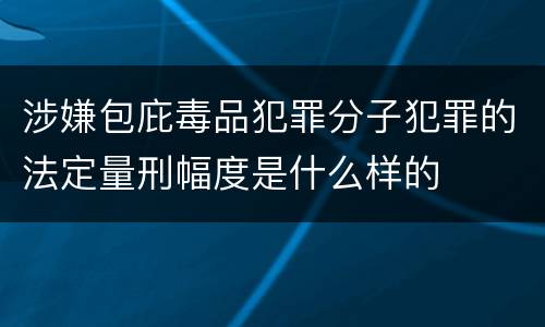 涉嫌包庇毒品犯罪分子犯罪的法定量刑幅度是什么样的