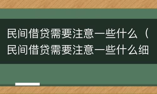 民间借贷需要注意一些什么（民间借贷需要注意一些什么细节）