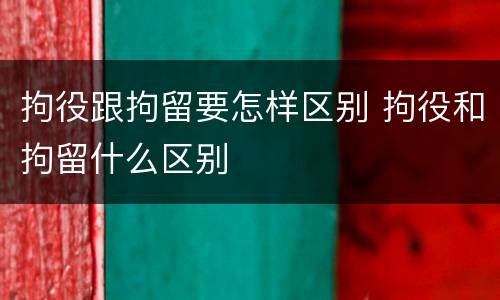 拘役跟拘留要怎样区别 拘役和拘留什么区别