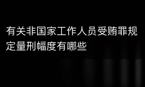 有关非国家工作人员受贿罪规定量刑幅度有哪些