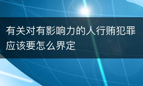 有关对有影响力的人行贿犯罪应该要怎么界定