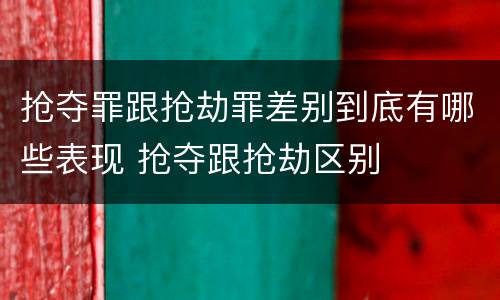 抢夺罪跟抢劫罪差别到底有哪些表现 抢夺跟抢劫区别