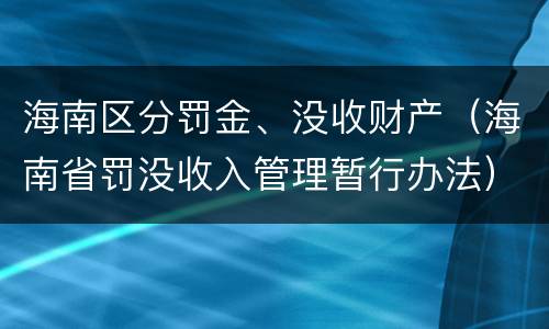 海南区分罚金、没收财产（海南省罚没收入管理暂行办法）