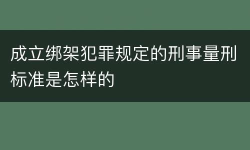 成立绑架犯罪规定的刑事量刑标准是怎样的