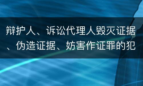 辩护人、诉讼代理人毁灭证据、伪造证据、妨害作证罪的犯罪构成要素是哪些