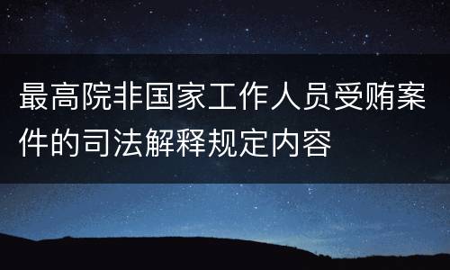 最高院非国家工作人员受贿案件的司法解释规定内容