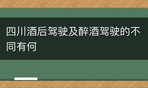 四川酒后驾驶及醉酒驾驶的不同有何