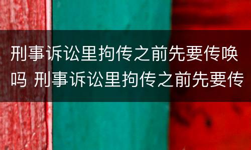 刑事诉讼里拘传之前先要传唤吗 刑事诉讼里拘传之前先要传唤吗怎么办