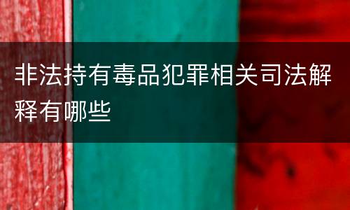 非法持有毒品犯罪相关司法解释有哪些