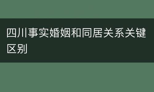 四川事实婚姻和同居关系关键区别