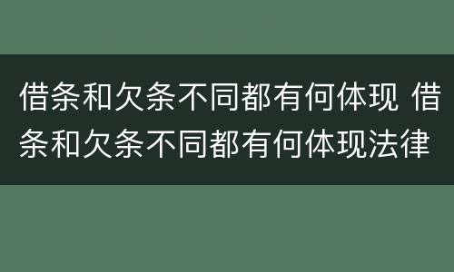 借条和欠条不同都有何体现 借条和欠条不同都有何体现法律效力