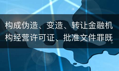 构成伪造、变造、转让金融机构经营许可证、批准文件罪既遂一般会怎么判