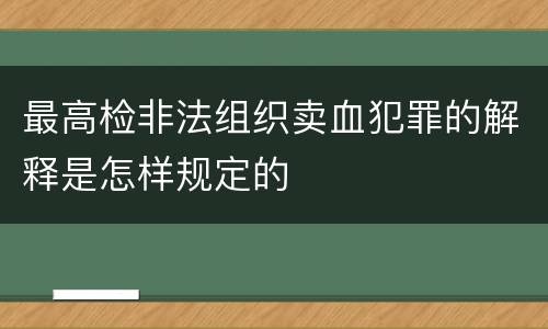 最高检非法组织卖血犯罪的解释是怎样规定的