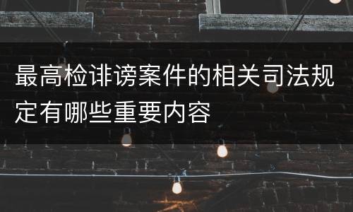 最高检诽谤案件的相关司法规定有哪些重要内容