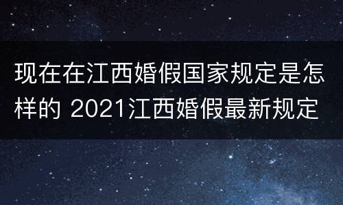 现在在江西婚假国家规定是怎样的 2021江西婚假最新规定