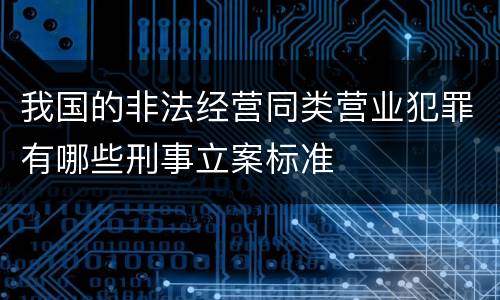 我国的非法经营同类营业犯罪有哪些刑事立案标准