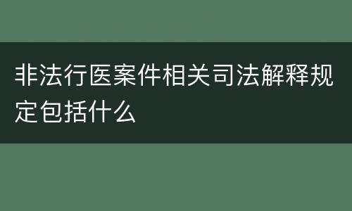 非法行医案件相关司法解释规定包括什么