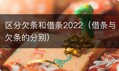 区分欠条和借条2022（借条与欠条的分别）