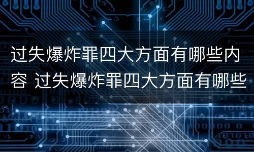 过失爆炸罪四大方面有哪些内容 过失爆炸罪四大方面有哪些内容和要求