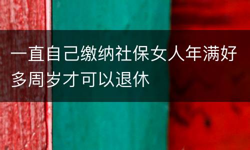 一直自己缴纳社保女人年满好多周岁才可以退休