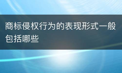 商标侵权行为的表现形式一般包括哪些