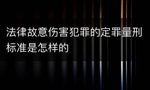 法律故意伤害犯罪的定罪量刑标准是怎样的