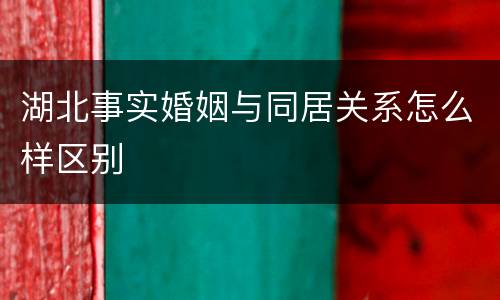 湖北事实婚姻与同居关系怎么样区别