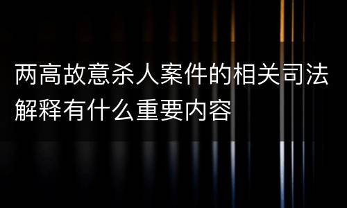 两高故意杀人案件的相关司法解释有什么重要内容