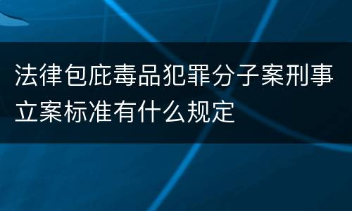 法律包庇毒品犯罪分子案刑事立案标准有什么规定