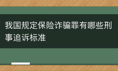 我国规定保险诈骗罪有哪些刑事追诉标准