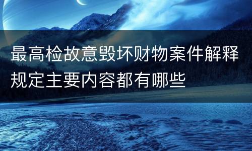 最高检故意毁坏财物案件解释规定主要内容都有哪些