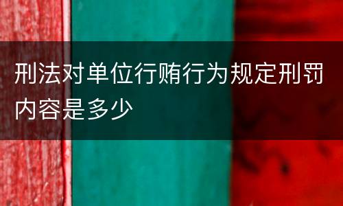 刑法对单位行贿行为规定刑罚内容是多少