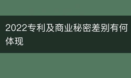 2022专利及商业秘密差别有何体现