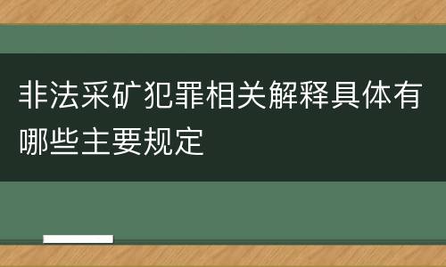 非法采矿犯罪相关解释具体有哪些主要规定