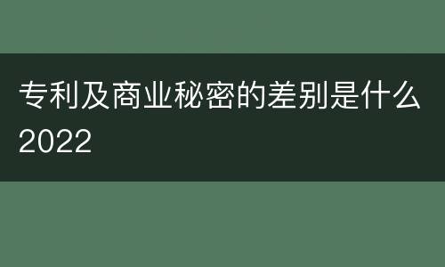 专利及商业秘密的差别是什么2022